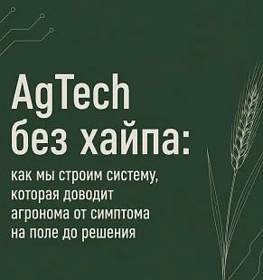 AgTech без хайпа: как мы строим систему, которая доводит агронома от симптома на поле до решения